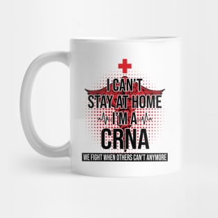 I Can't Stay At Home I'm A CRNA We Fight - Nurse Gift Mug